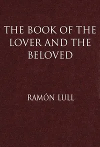 The Book of the Lover and the Beloved: Translated from the Catalan of Ramón Lull with an Introductory Essay by E. Allison Peers