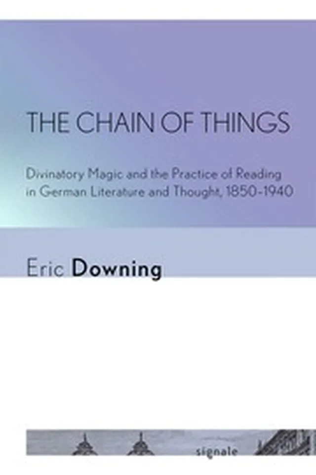 The Chain of Things - Divinatory Magic and the Practice of Reading in German Literature and Thought, 1850–1940