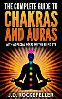 The Complete Guide to Chakras and Auras With a Special Focus on the Third Eye — 