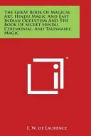 The Great Book of Magical Art, Hindu Magic and East Indian Occultism and the Book of Secret Hindu, Ceremonial, and Talismanic Magic — 