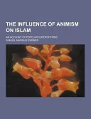 The Influence of Animism on Islam; an Account of Popular Superstitions — 