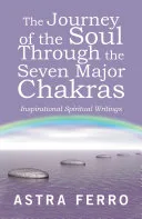 The Journey of the Soul Through the Seven Major Chakras — 