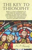 The Key to Theosophy - Being a Clear Exposition, in the Form of Question and Answer, of the Ethics, Science, and Philosophy for the Study of Which the Theosophical Society Has Been Founded — 