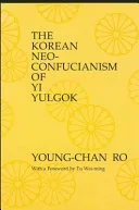 The Korean Neo-Confucianism of Yi Yulgok — 