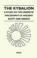 The Kybalion - A Study of the Hermetic Philosophy of Ancient Egypt and Greece — 