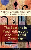 The Lessons in Yogi Philosophy and Oriental Occultism (Unabridged) — 