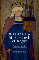 The Life and Afterlife of St. Elizabeth of Hungary — 