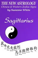 The New Astrology Sagittarius Chinese and Western Zodiac Signs — 