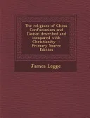 The Religions of China. Confucianism and Taoism Described and Compared with Christianity - Primary Source Edition — 