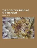 The Scientific Basis of Spiritualism — 