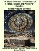 The Secret Doctrine: The Synthesis of Science, Religion, and Philosophy (Complete) — 