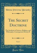 The Secret Doctrine, Vol. 1: The Synthesis of Science, Religion, and Philosophy; Cosmogenesis Section II (Classic Reprint) — 