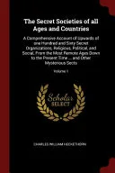 The Secret Societies of All Ages and Countries: A Comprehensive Account of Upwards of One Hundred and Sixty Secret Organizations, Religious, Political — 