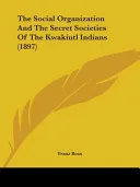 The Social Organization and the Secret Societies of the Kwakiutl Indians (1897) — 