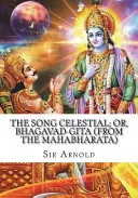 The Song Celestial; Or, Bhagavad-Gita (from the Mahabharata) — 