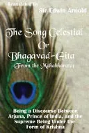 The Song Celestial Or Bhagavad-Gita (from the Mahabharata) — 