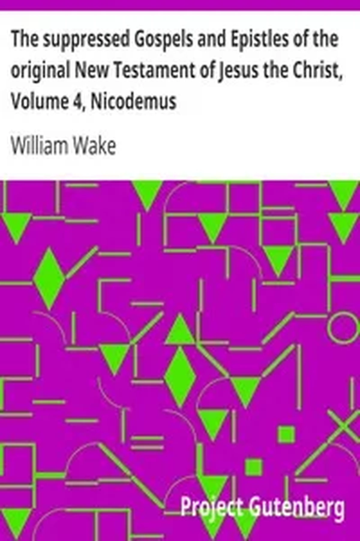 The suppressed Gospels and Epistles of the original New Testament of Jesus the Christ, Volume 4, Nicodemus