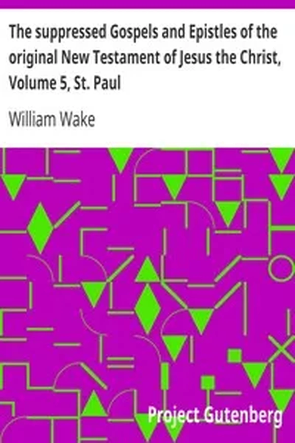 The suppressed Gospels and Epistles of the original New Testament of Jesus the Christ, Volume 5, St. Paul