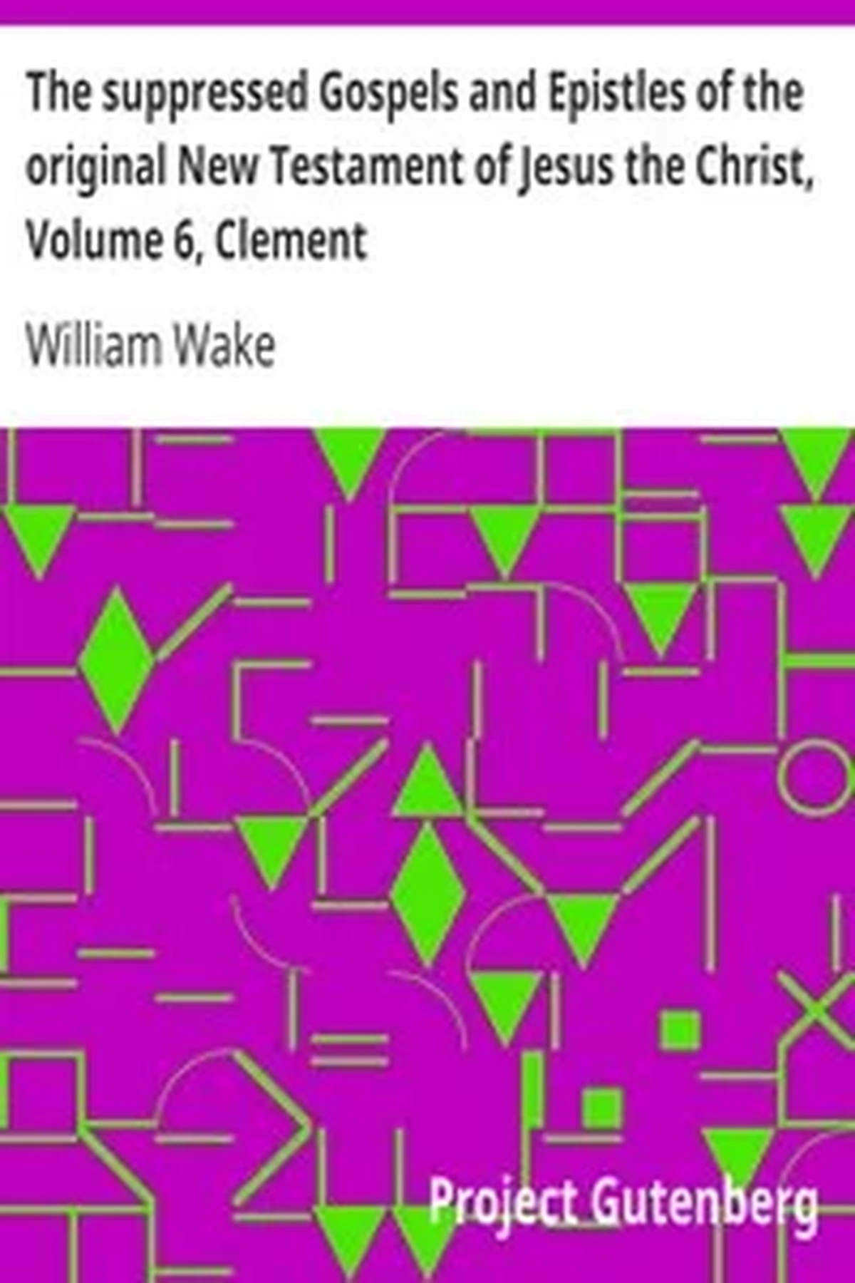 The suppressed Gospels and Epistles of the original New Testament of Jesus the Christ, Volume 6, Clement