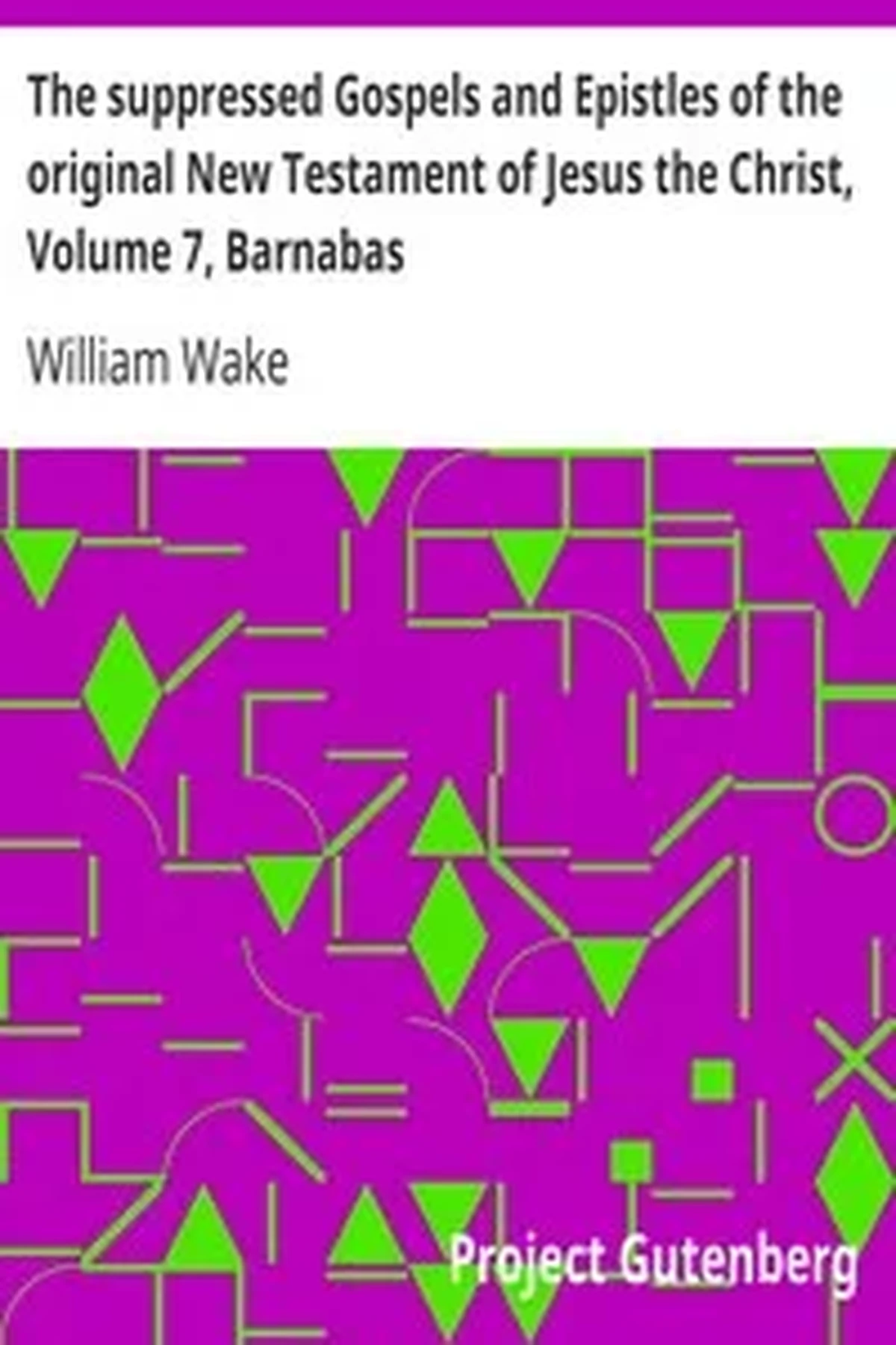 The suppressed Gospels and Epistles of the original New Testament of Jesus the Christ, Volume 7, Barnabas