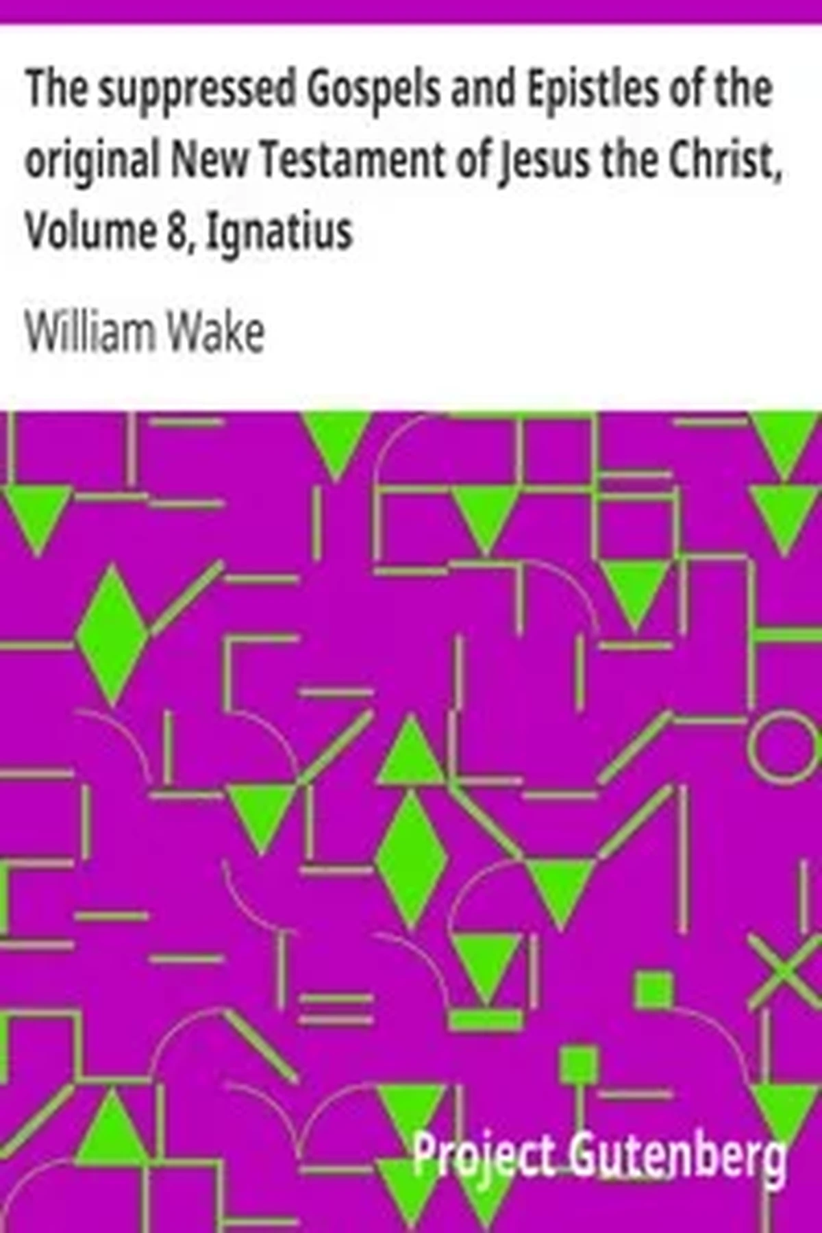 The suppressed Gospels and Epistles of the original New Testament of Jesus the Christ, Volume 8, Ignatius