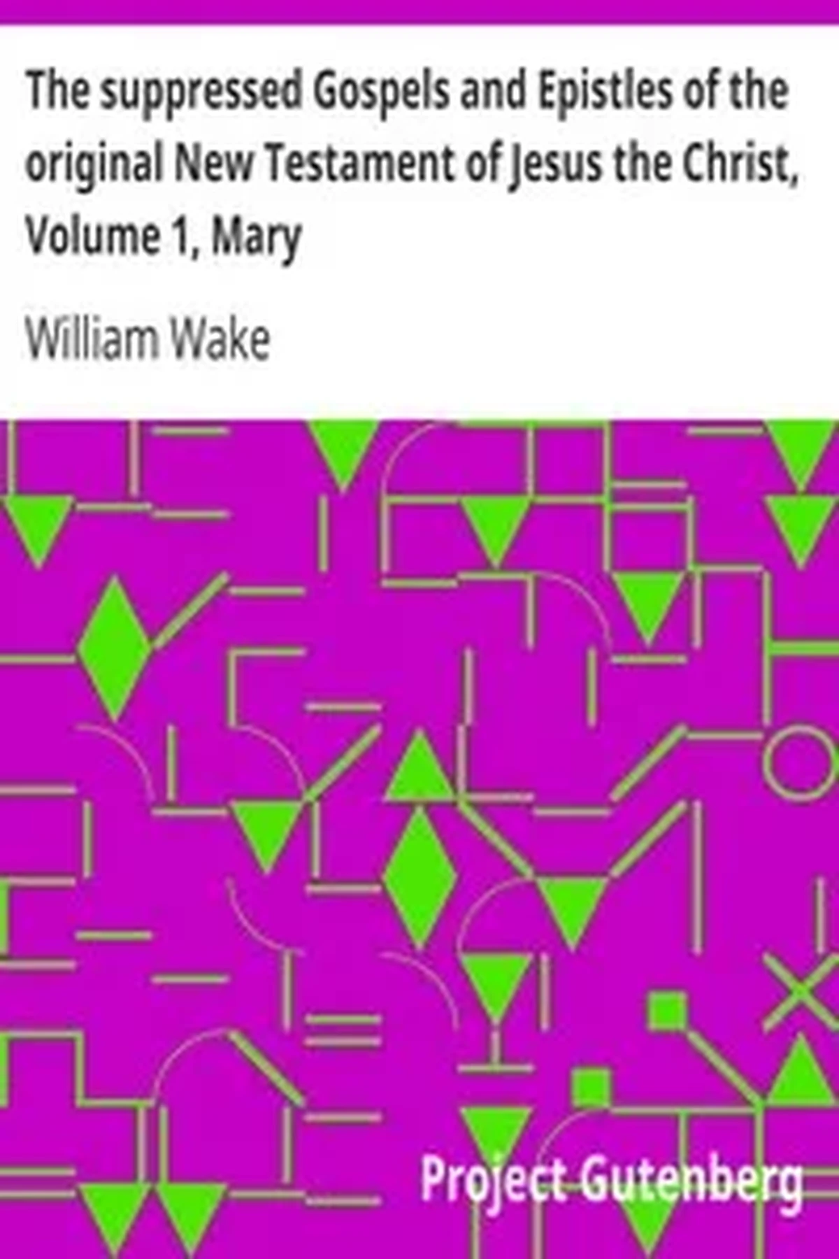 The suppressed Gospels and Epistles of the original New Testament of Jesus the Christ, Volume 1, Mary