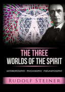 The Three Worlds of the Spirit. Anthroposophy, Psychosophy, Pneumatosophy — 