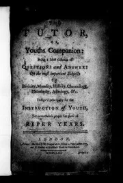 The tutor, or, youth's companion: being a select collection of questions and answers on the most important subjects in divinity, morality, history, chronology, Philosophy, astrology, &c. ... 1753