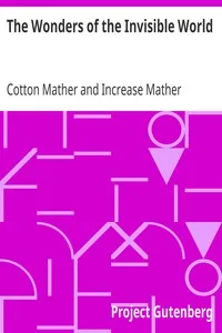 The Wonders of the Invisible World: Being an Account of the Tryals of Several Witches Lately Executed in New-England, to which is added A Farther Account of the Tryals of the New-England Witches