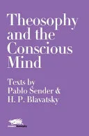 Theosophy and the Conscious Mind: Texts by Pablo Sender and H.P. Blavatsky — 