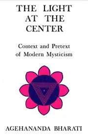 Agehananda Bharti Light At The Centre Context And Pretext Of Modern Mysticism