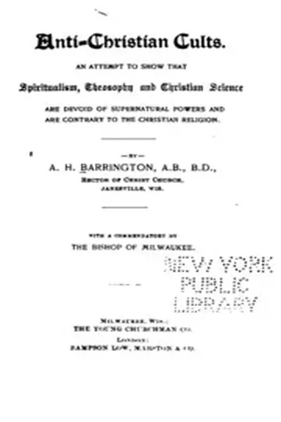 Anti-Christian Cults: An Attempt to Show that Spiritualism, Theosophy, and Christian Science are ...