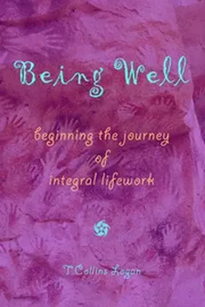 Being Well: Beginning the Journey of Integral Lifework
