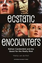 Ecstatic Encounters - Bahian Candomblé and the Quest for the Really Real