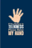 If You Believe In Telekinesis Please Raise My Hand