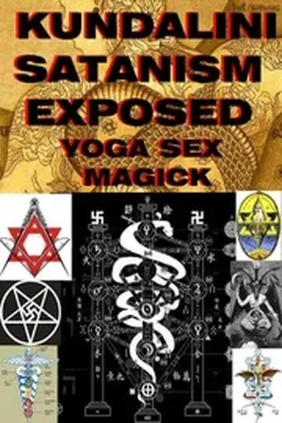 Kundalini Satanism Exposed Yoga Sex Magick Kali Kabbalah holy serpent