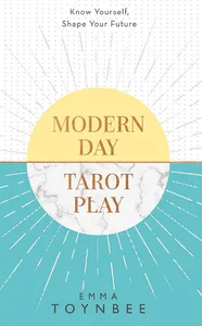 Modern Day Tarot Play: Know yourself, shape your life