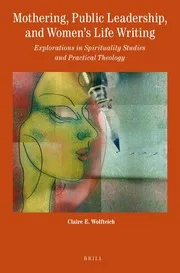 Mothering, Public Leadership, and Women’s Life Writing - Explorations in Spirituality Studies and Practical Theology
