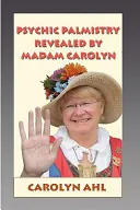 Physic Palmistry Revealed by Madam Carolyn