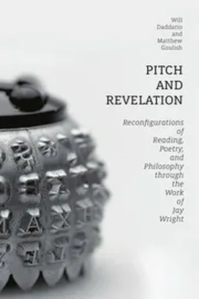 Pitch and Revelation - Reconfigurations of Reading, Poetry, and Philosophy through the Work of Jay Wright