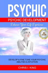 Psychic: Psychic Development Ð Enhance Your Life Experience: Develop & Fine Tune Your Psychic Abilities & Intuition
