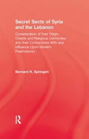 Springett, Bernard H. Secret Sects Of Syria And The Lebanon Consideration Of Their Origin, Creeds And Religious Influence Upon Modern Freemasonry