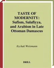 Taste of Modernity - Sufism, Salafiyya and Arabism in Late Ottoman Damascus