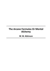 The Arcane Formulas Or Mental Alchemy
