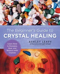 The Beginner's Guide to Crystal Healing