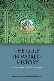 The Gulf in World History - Arabia at the Global Crossroads