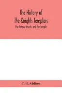 The History of the Knights Templars: the Temple Church, and the Temple