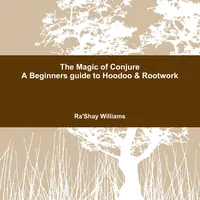 The Magic of Conjure a Beginners Guide to Hoodoo & Rootwork
