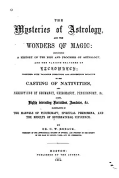 The Mysteries of Astrology, and the Wonders of Magic: Including a History of the Rise and ...