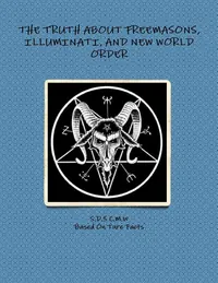 THE TRUTH ABOUT FREEMASONS, ILLUMINATI, AND NEW WORLD ORDER